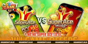 Nổ Hũ Super ACE Là Gì - Siêu Phẩm Hot Hit Không Thể Bỏ Lỡ