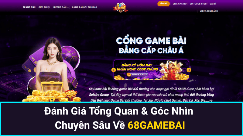 Đánh Giá Tổng Quan & Góc Nhìn Chuyên Sâu Về 68GAMEBAI